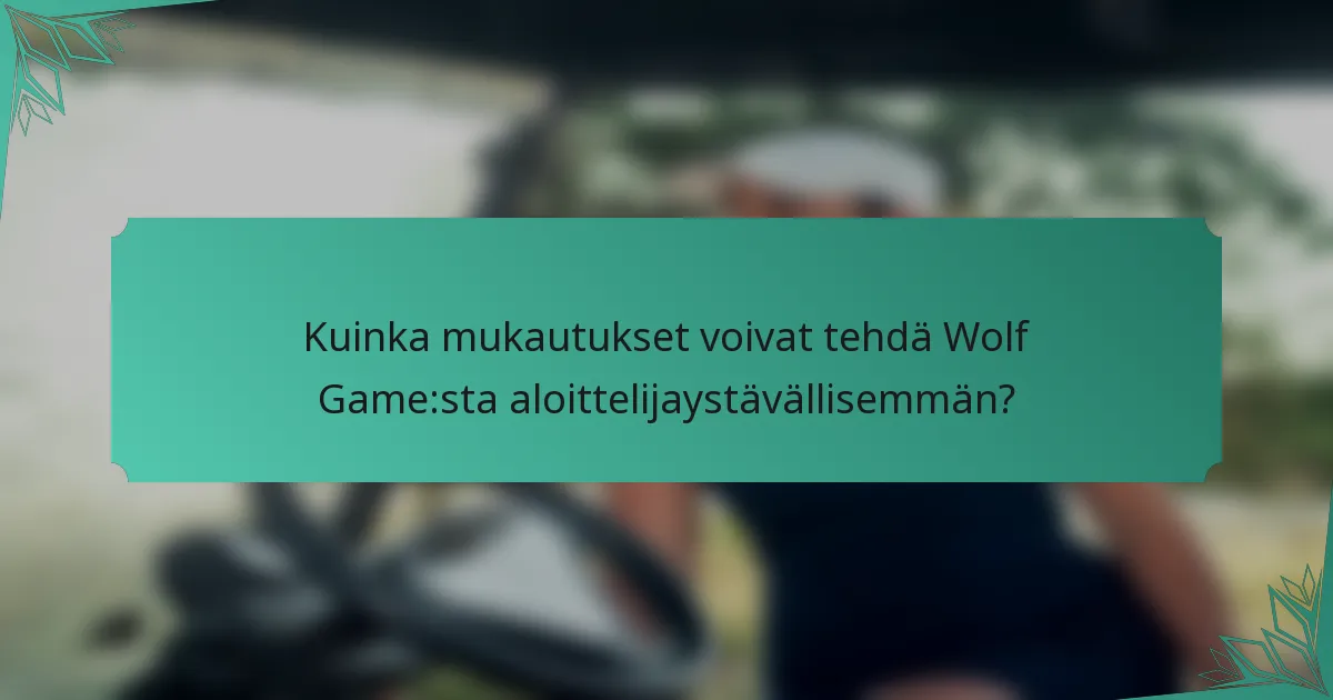 Kuinka mukautukset voivat tehdä Wolf Game:sta aloittelijaystävällisemmän?