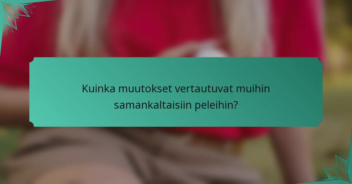 Kuinka muutokset vertautuvat muihin samankaltaisiin peleihin?