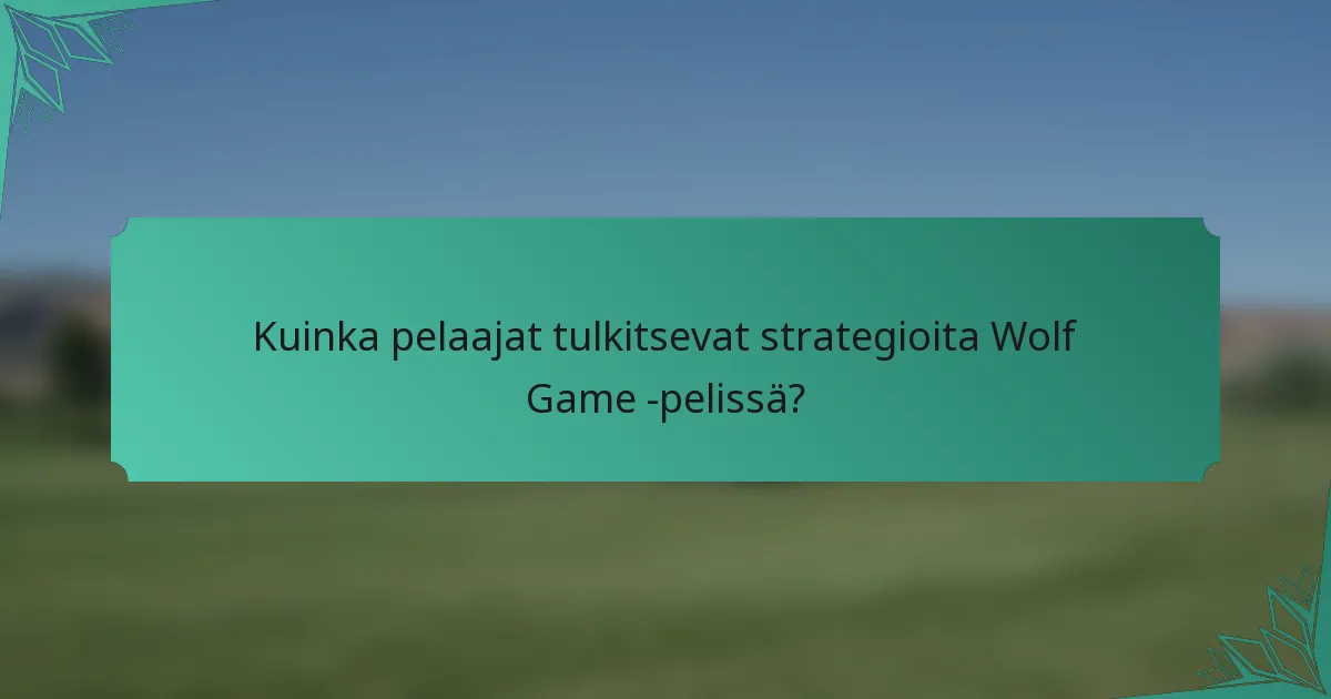 Kuinka pelaajat tulkitsevat strategioita Wolf Game -pelissä?