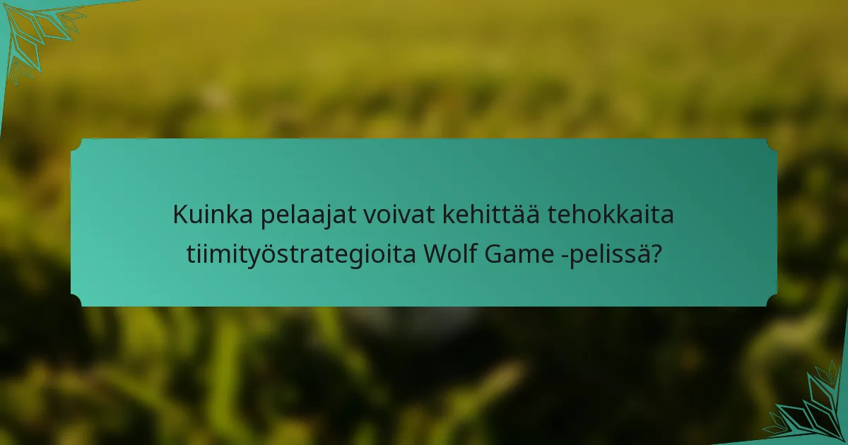 Kuinka pelaajat voivat kehittää tehokkaita tiimityöstrategioita Wolf Game -pelissä?