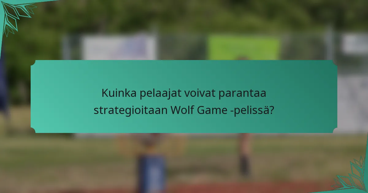 Kuinka pelaajat voivat parantaa strategioitaan Wolf Game -pelissä?