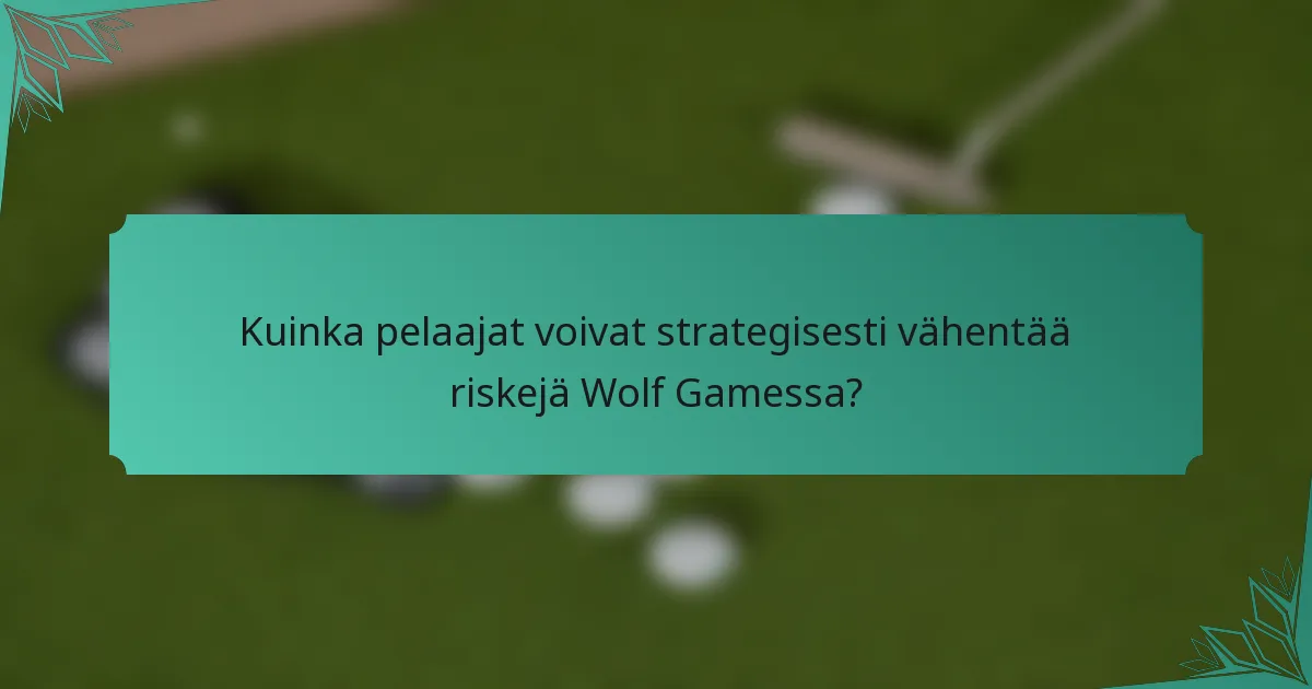 Kuinka pelaajat voivat strategisesti vähentää riskejä Wolf Gamessa?