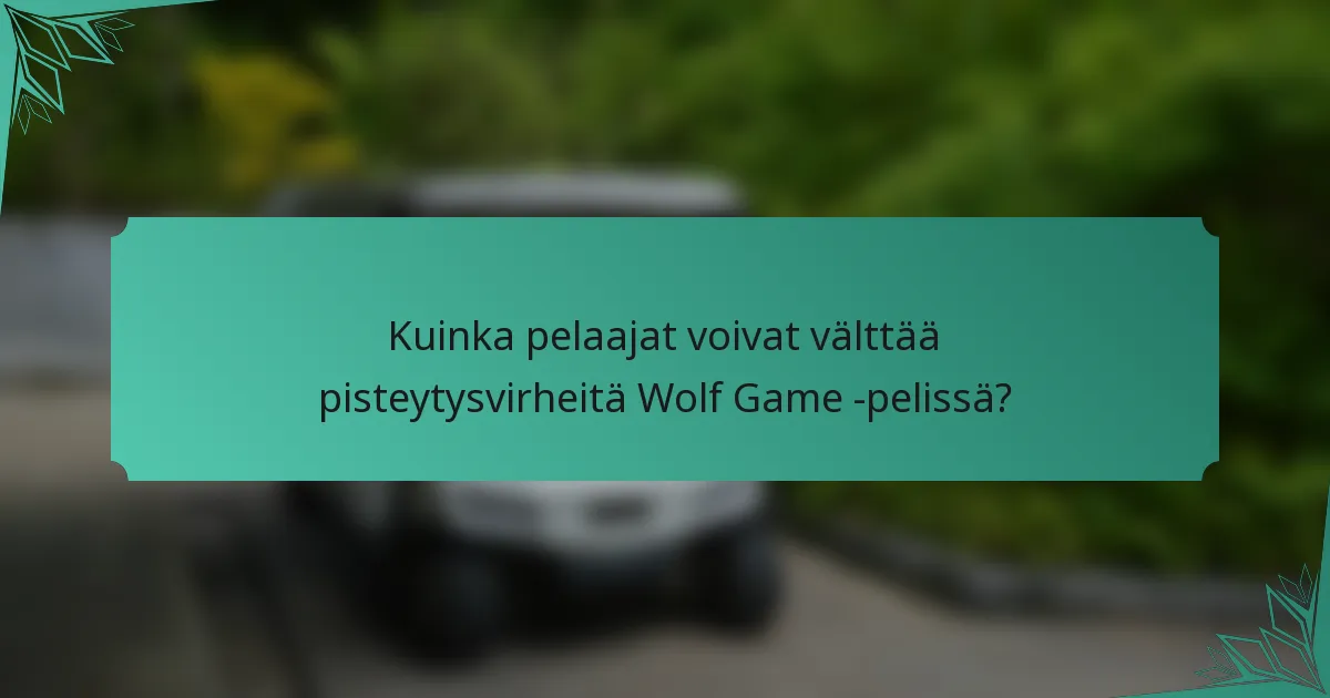 Kuinka pelaajat voivat välttää pisteytysvirheitä Wolf Game -pelissä?