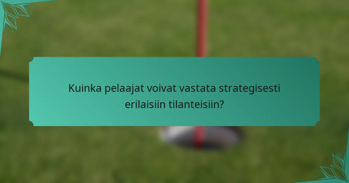 Kuinka pelaajat voivat vastata strategisesti erilaisiin tilanteisiin?