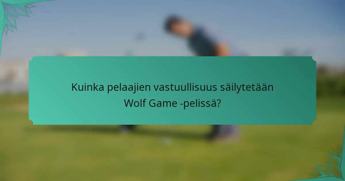 Kuinka pelaajien vastuullisuus säilytetään Wolf Game -pelissä?