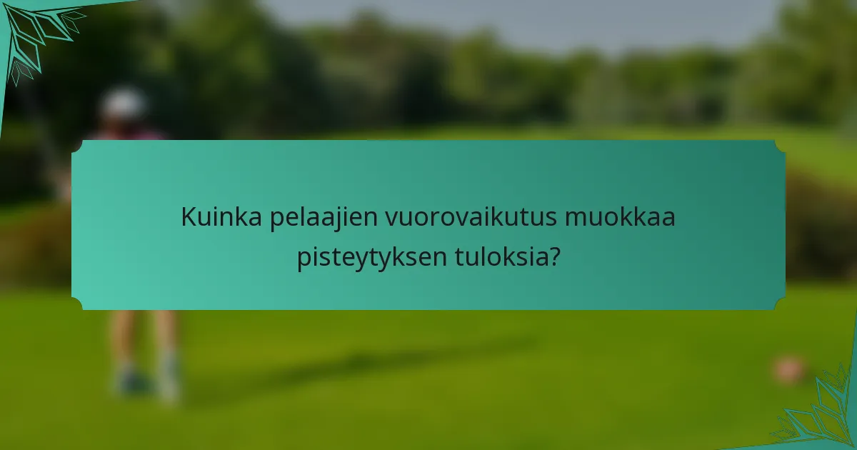 Kuinka pelaajien vuorovaikutus muokkaa pisteytyksen tuloksia?