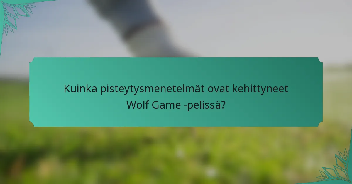 Kuinka pisteytysmenetelmät ovat kehittyneet Wolf Game -pelissä?