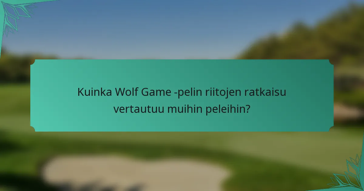 Kuinka Wolf Game -pelin riitojen ratkaisu vertautuu muihin peleihin?