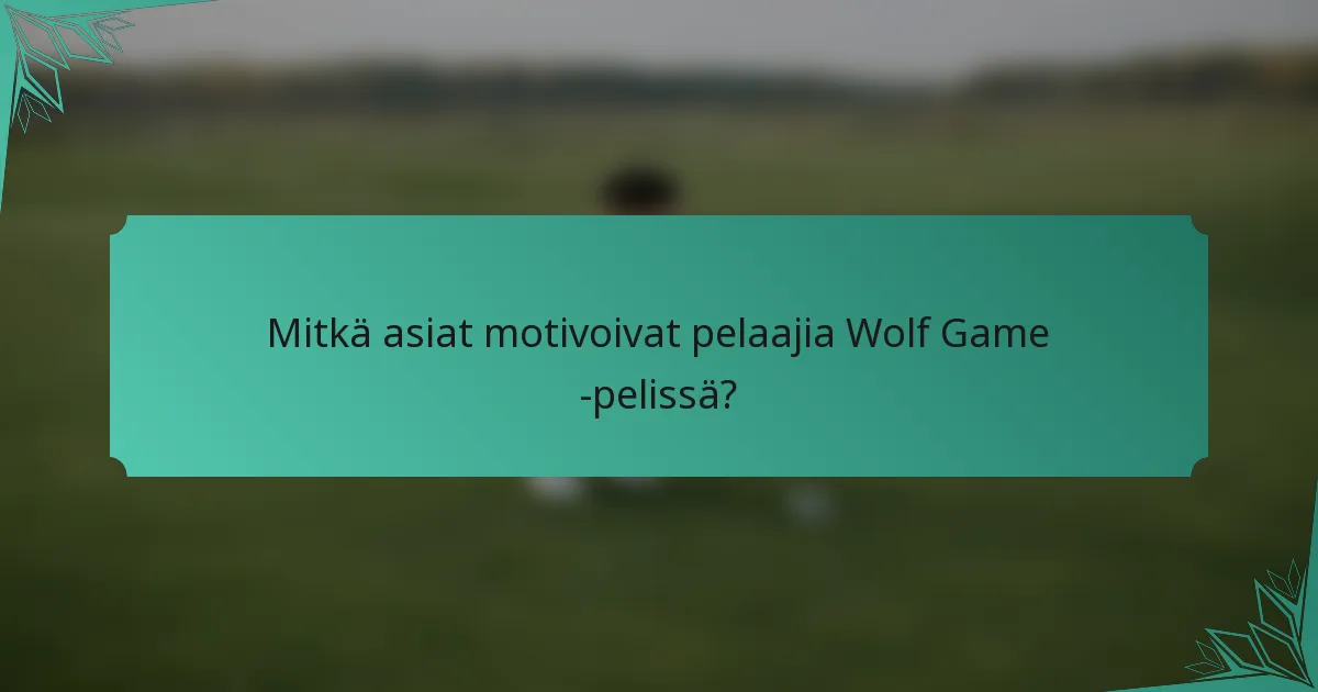 Mitkä asiat motivoivat pelaajia Wolf Game -pelissä?