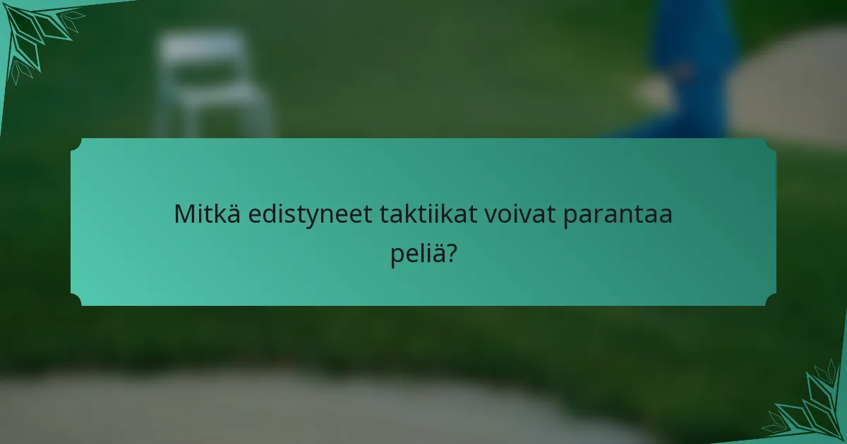 Mitkä edistyneet taktiikat voivat parantaa peliä?