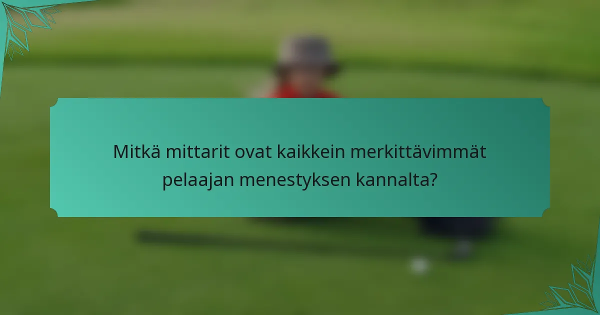 Mitkä mittarit ovat kaikkein merkittävimmät pelaajan menestyksen kannalta?