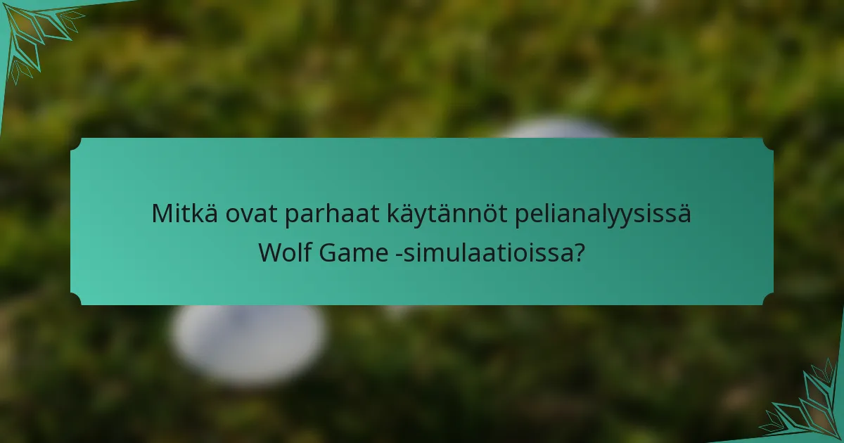 Mitkä ovat parhaat käytännöt pelianalyysissä Wolf Game -simulaatioissa?