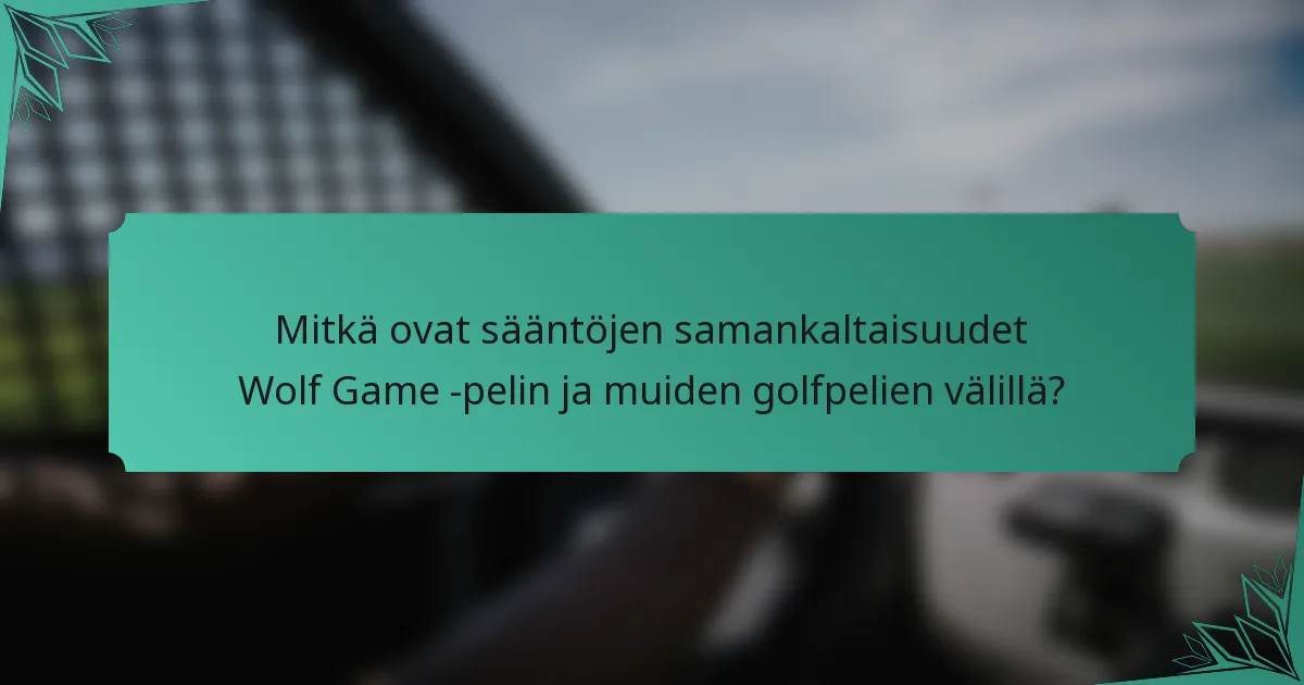 Mitkä ovat sääntöjen samankaltaisuudet Wolf Game -pelin ja muiden golfpelien välillä?