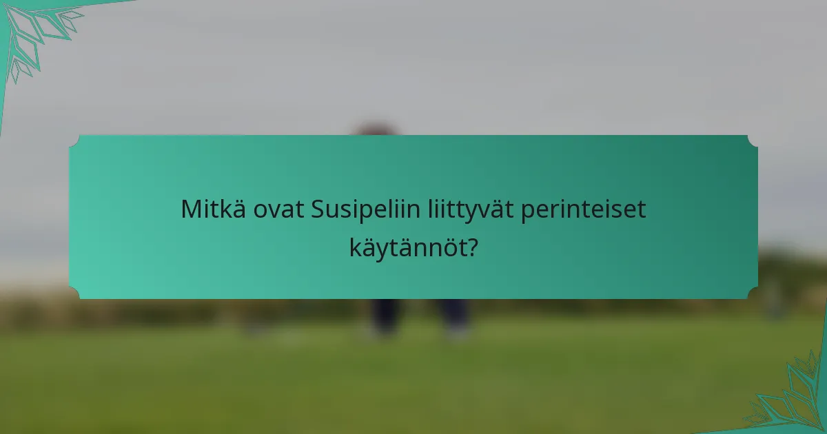 Mitkä ovat Susipeliin liittyvät perinteiset käytännöt?