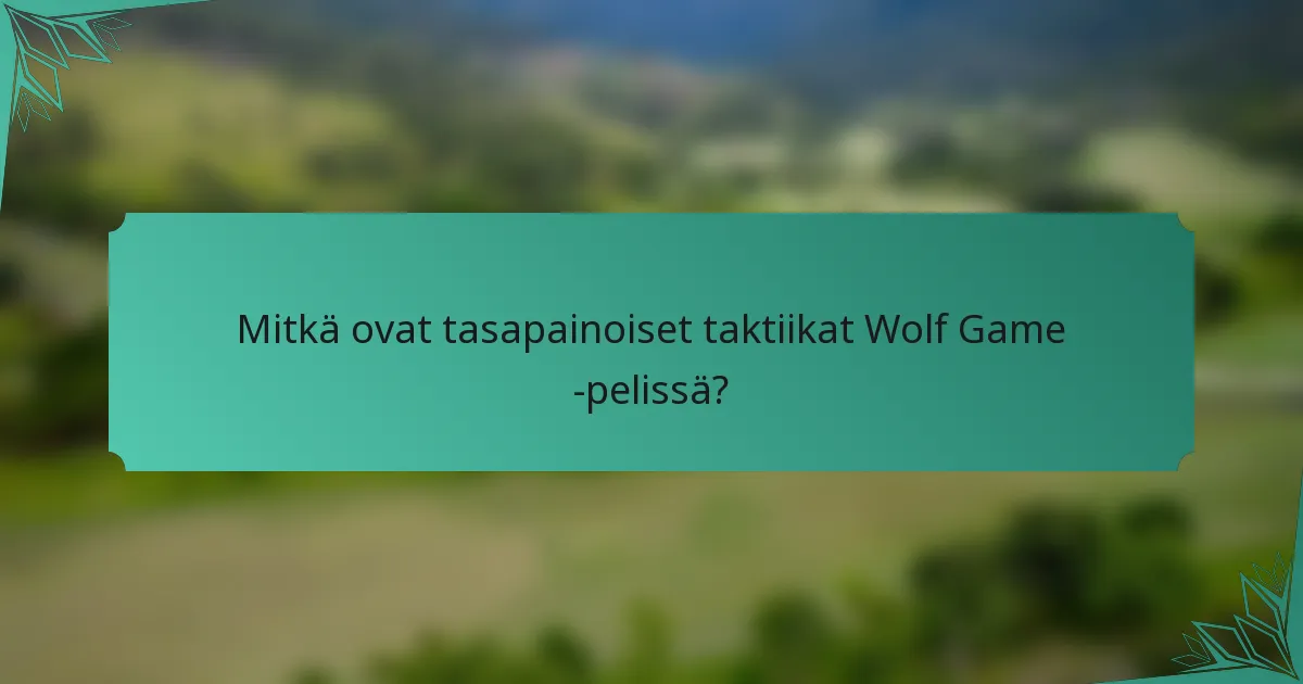 Mitkä ovat tasapainoiset taktiikat Wolf Game -pelissä?