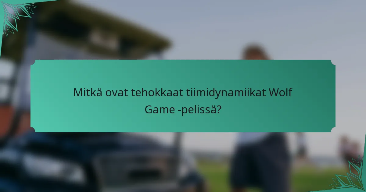 Mitkä ovat tehokkaat tiimidynamiikat Wolf Game -pelissä?