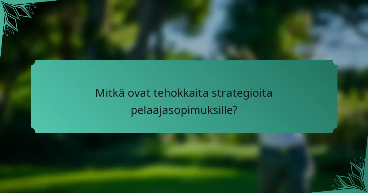 Mitkä ovat tehokkaita strategioita pelaajasopimuksille?