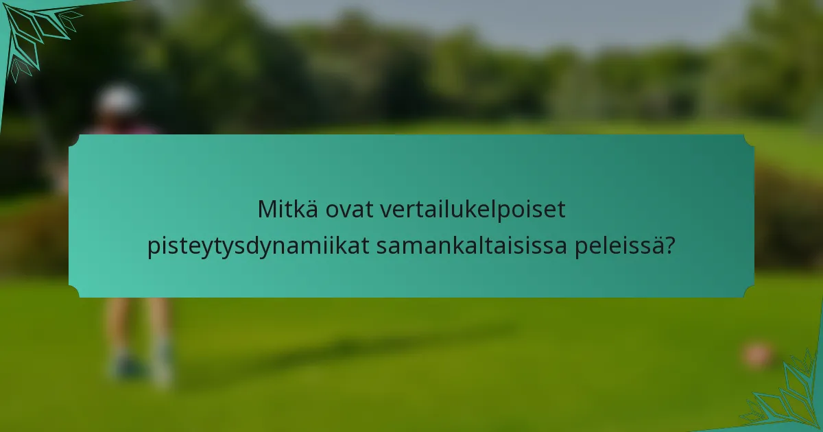 Mitkä ovat vertailukelpoiset pisteytysdynamiikat samankaltaisissa peleissä?