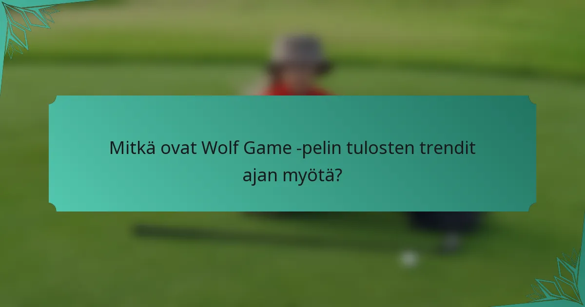 Mitkä ovat Wolf Game -pelin tulosten trendit ajan myötä?