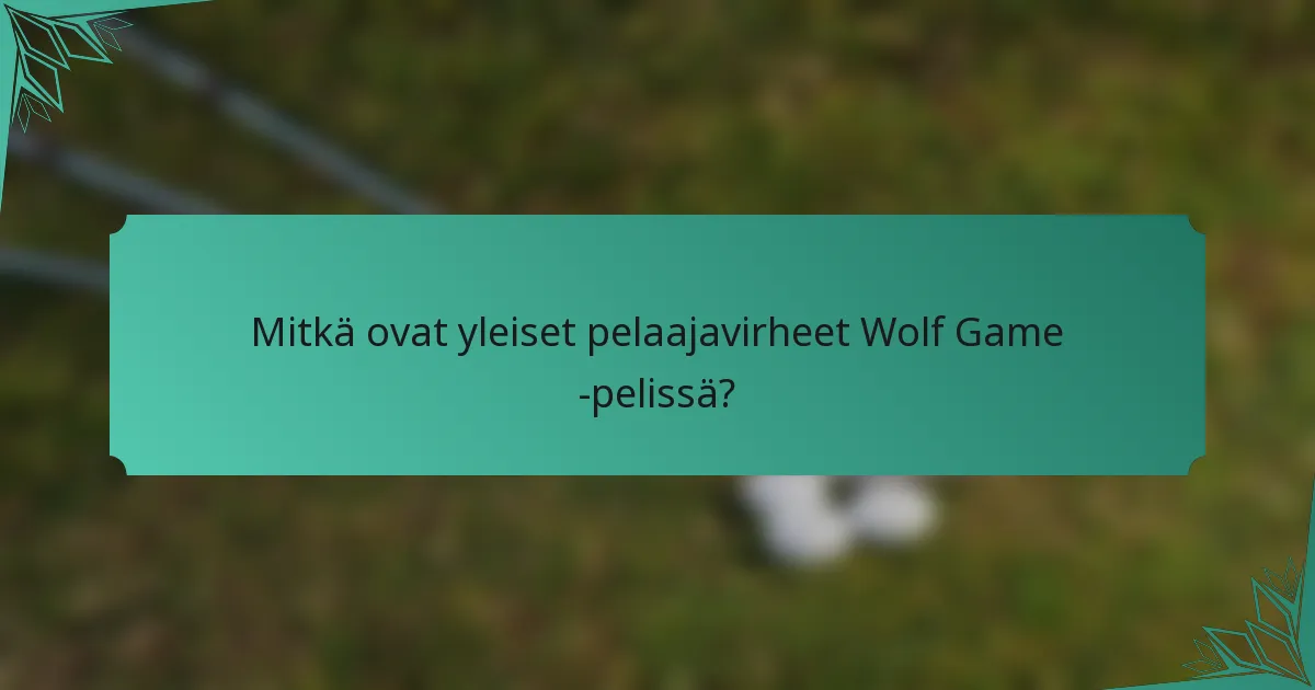 Mitkä ovat yleiset pelaajavirheet Wolf Game -pelissä?