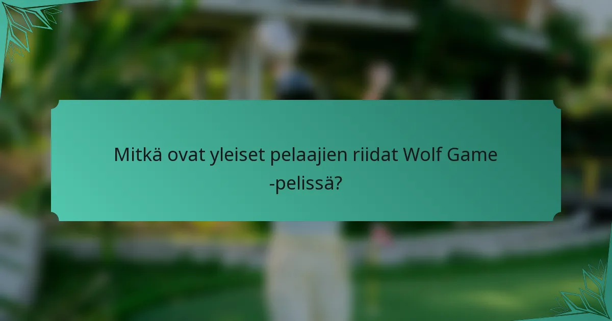 Mitkä ovat yleiset pelaajien riidat Wolf Game -pelissä?