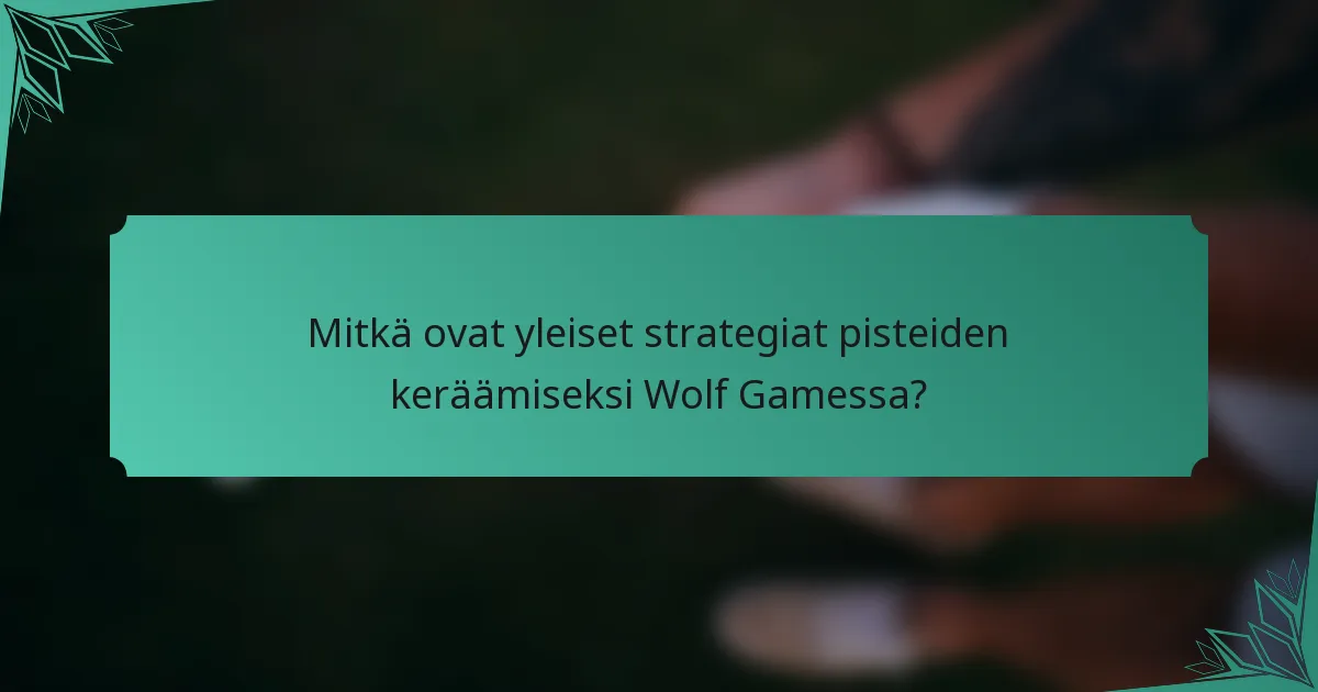 Mitkä ovat yleiset strategiat pisteiden keräämiseksi Wolf Gamessa?