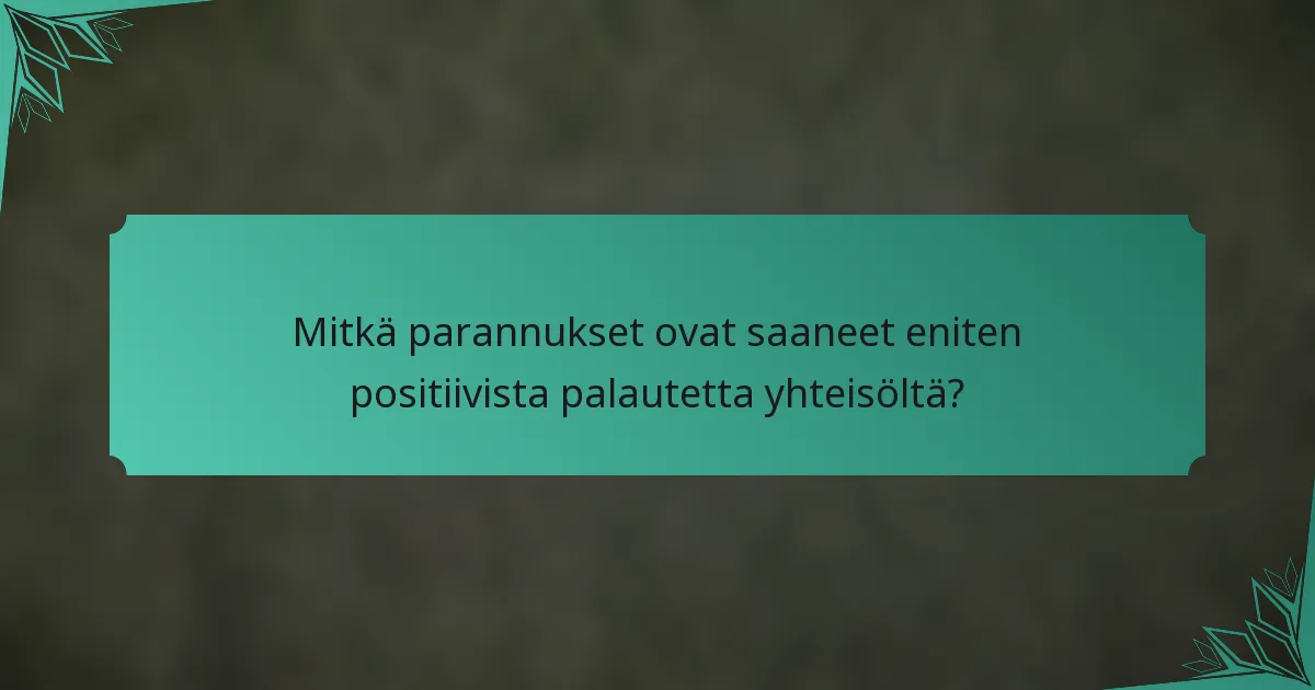Mitkä parannukset ovat saaneet eniten positiivista palautetta yhteisöltä?