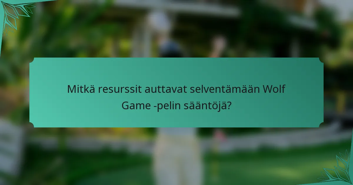 Mitkä resurssit auttavat selventämään Wolf Game -pelin sääntöjä?