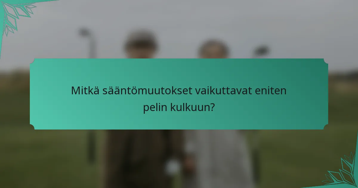 Mitkä sääntömuutokset vaikuttavat eniten pelin kulkuun?