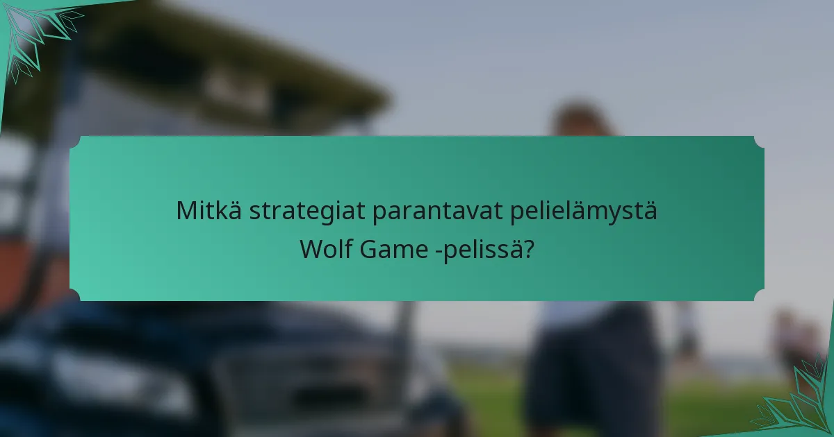 Mitkä strategiat parantavat pelielämystä Wolf Game -pelissä?