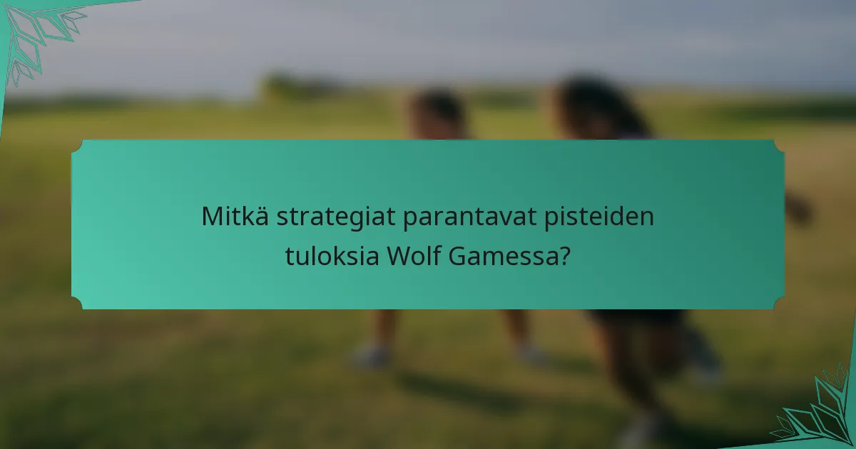 Mitkä strategiat parantavat pisteiden tuloksia Wolf Gamessa?