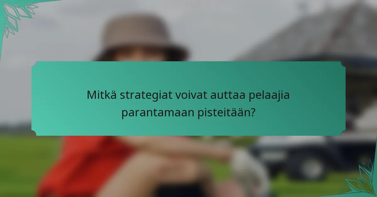 Mitkä strategiat voivat auttaa pelaajia parantamaan pisteitään?