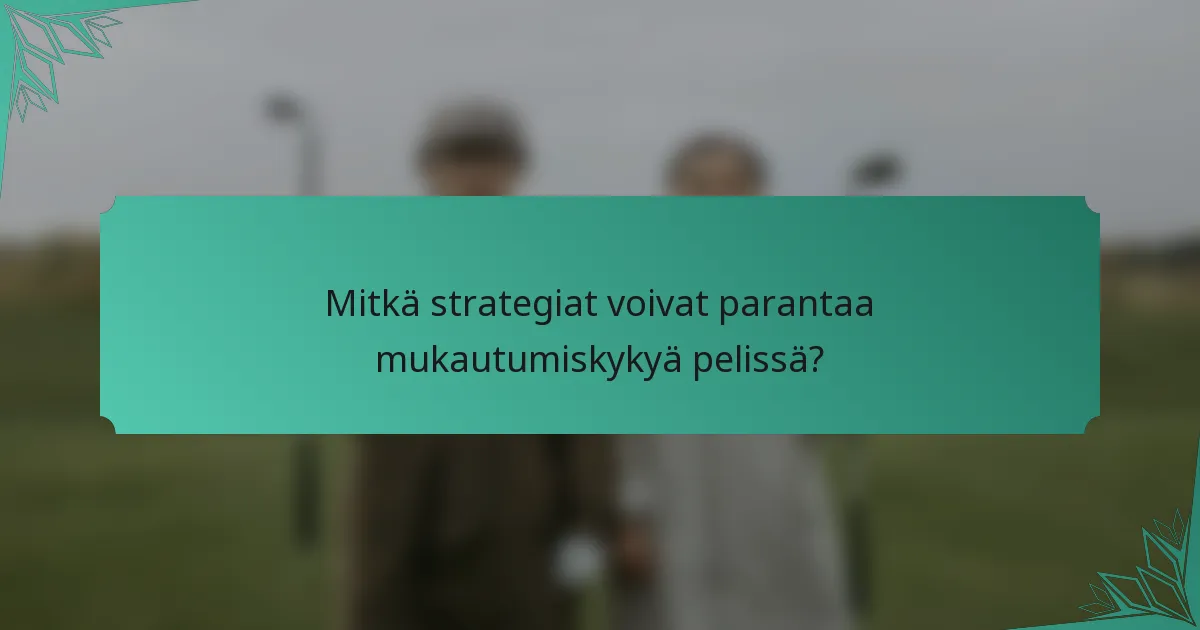 Mitkä strategiat voivat parantaa mukautumiskykyä pelissä?
