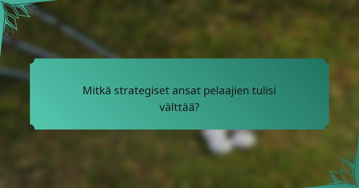 Mitkä strategiset ansat pelaajien tulisi välttää?