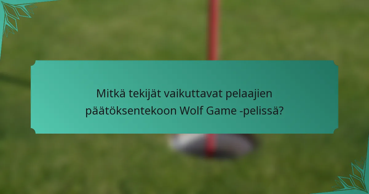 Mitkä tekijät vaikuttavat pelaajien päätöksentekoon Wolf Game -pelissä?