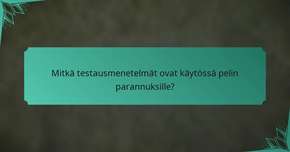 Mitkä testausmenetelmät ovat käytössä pelin parannuksille?