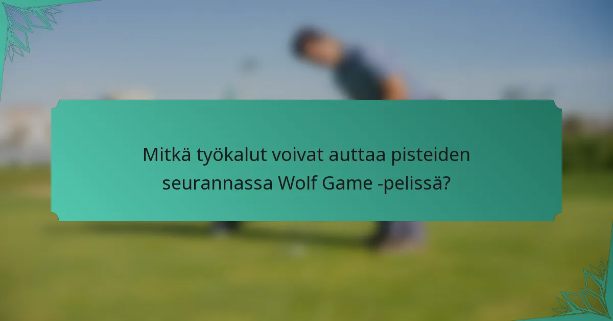 Mitkä työkalut voivat auttaa pisteiden seurannassa Wolf Game -pelissä?