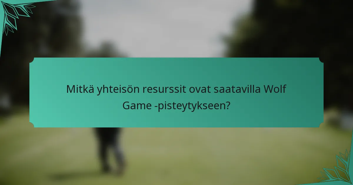 Mitkä yhteisön resurssit ovat saatavilla Wolf Game -pisteytykseen?